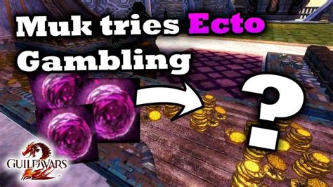 gw2 ecto|Muk tries Ecto Gambling for first time .